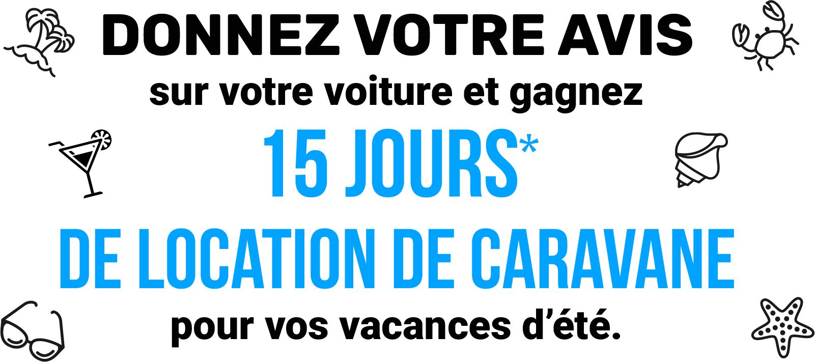 Donnez votre avis sur votre voiture et gagnez 15 jours* de location de caravane pour vos vacances d’été.