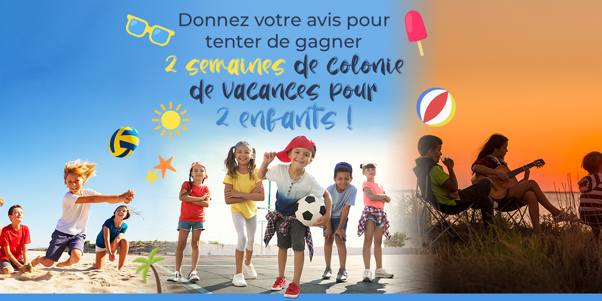 Donnez Votre avis pour tenter de gagner 2 semaines de colonie de vacances pour 2 enfants ! Donnez Votre avis pour tenter de gagner 2 semaines de colonie de vacances pour 2 enfants !