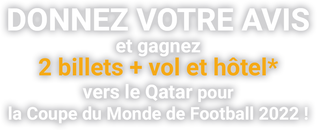 Donnez votre avis et gagnez 2 billets + vol et hôtel vers le Qatar pour la Coupe du Monde de Football 2022 !