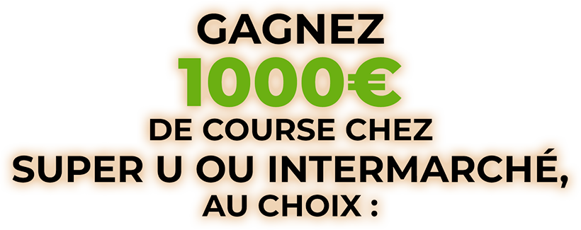 Gagnez 1000€ de course Chez Super U ou Intermarché, au choix :