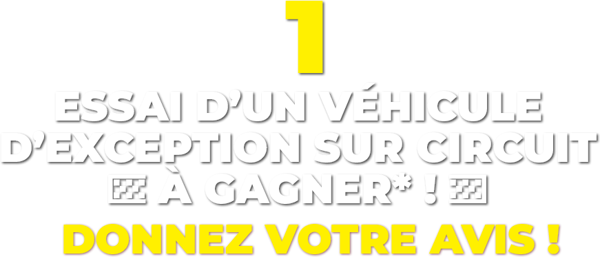 1 Essai de voiture d'exception sur circuit à gagner !Donnez votre avis ! 1 Essai de voiture d'exception sur circuit à gagner ! Donnez votre avis !