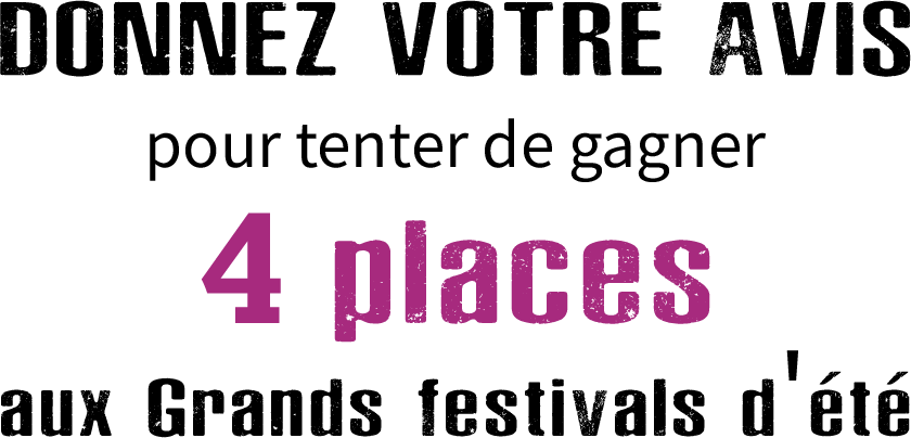 donnez votre avis pour tenter de gagner 4 places au festival de votre choix donnez votre avis pour tenter de gagner 4 places au festival de votre choix