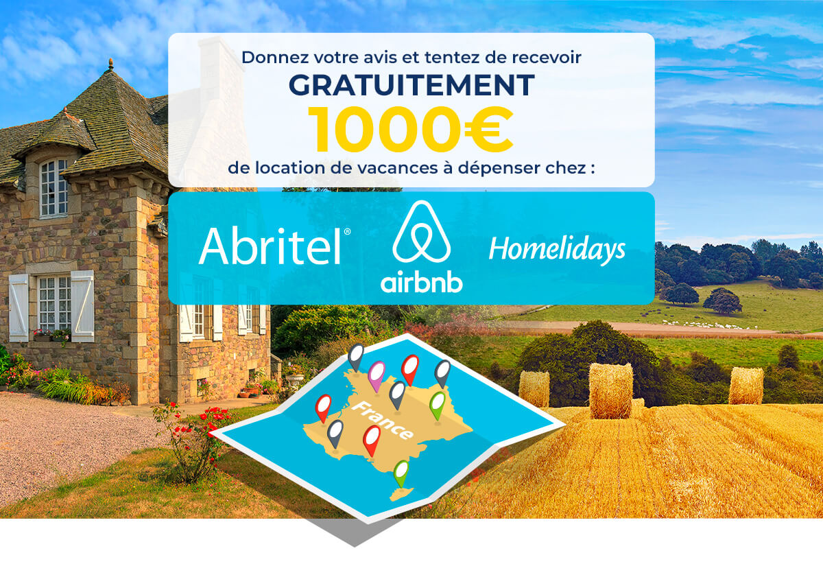 Donnez votre avis et tentez de recevoir GRATUITEMENT 1000€ de location de vacances à dépenser chez Airbnb, Abritel, Homeholidays