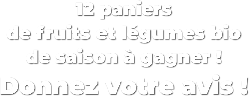 12 paniers de fruits et légumes bio de saison à gagner !Donnez votre avis ! 12 paniers de fruits et légumes bio de saison à gagner !Donnez votre avis !