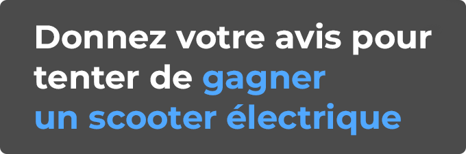 Donnez votre avis pour tenter de gagner un scooter électrique Donnez votre avis pour tenter de gagner un scooter électrique